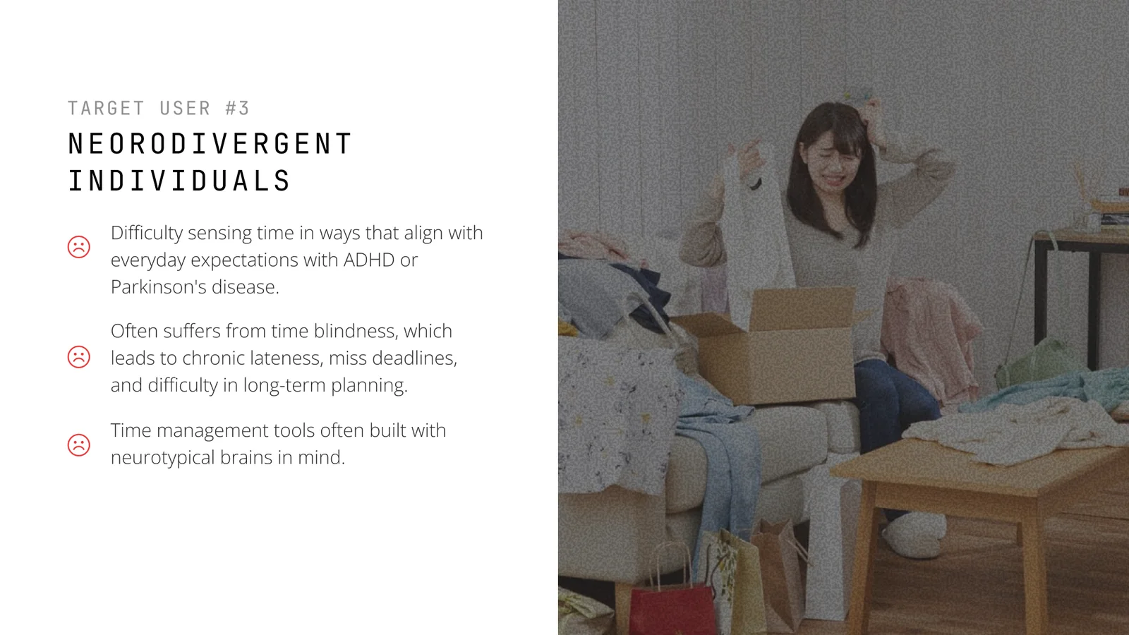 Target user 3, neurodivergent people. A stressed woman holds her head in a messy room full of boxes and clothes.