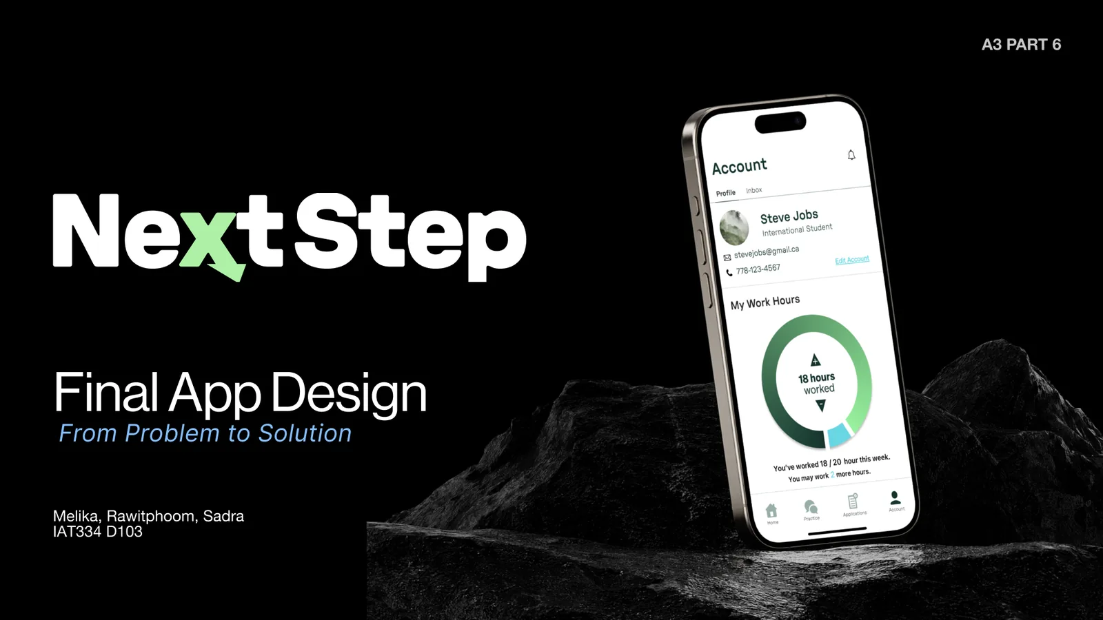 Title slide. NextStep, Final App Design, From Problem to Solution, by Melika, Rawitphoom and Sadra for IAT334. A phone on a dark rock shows the Account screen with 18 of 20 work hours logged.