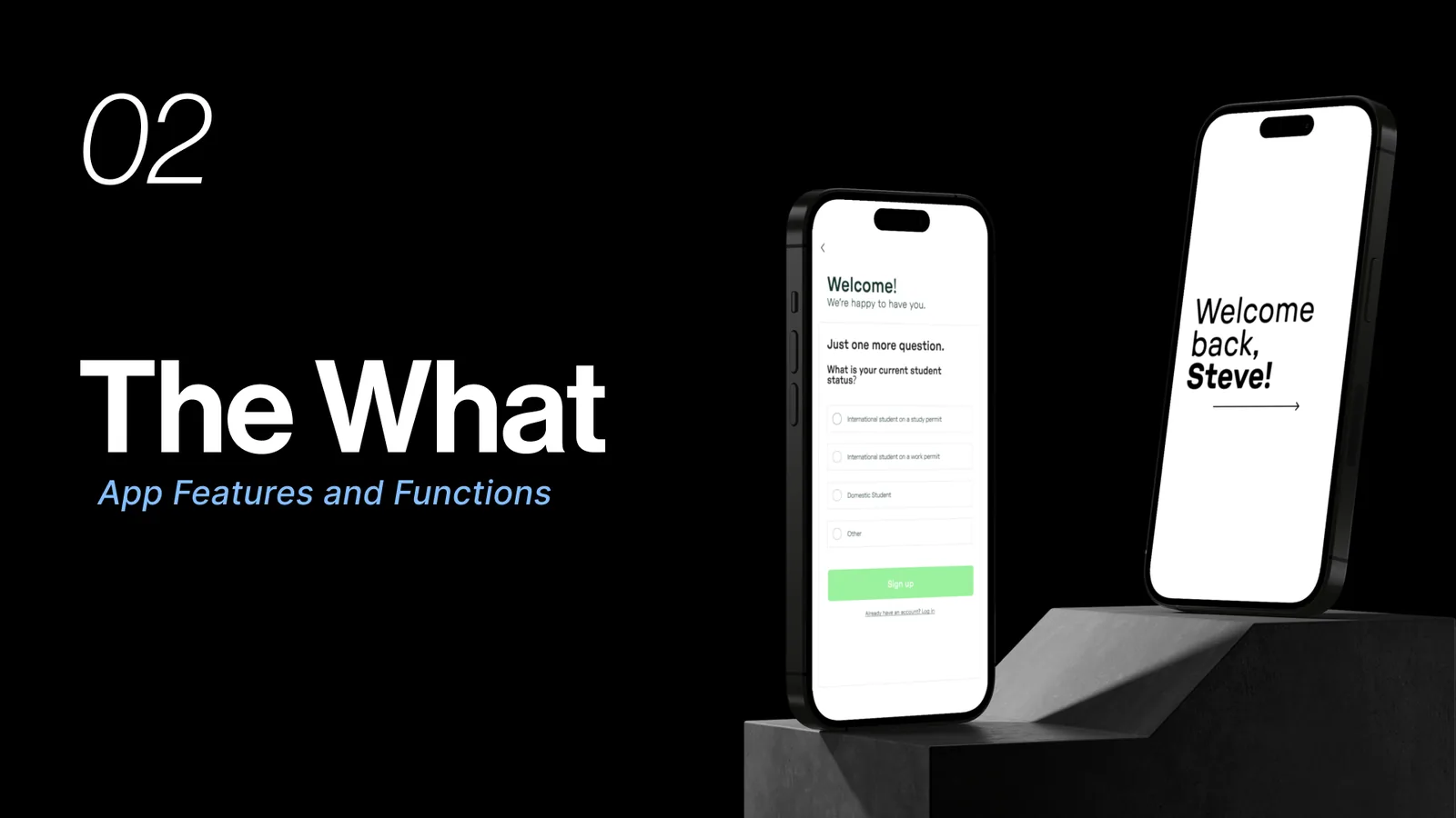 Section 02, The What: app features and functions. Two phones show a sign up question and a welcome back screen.